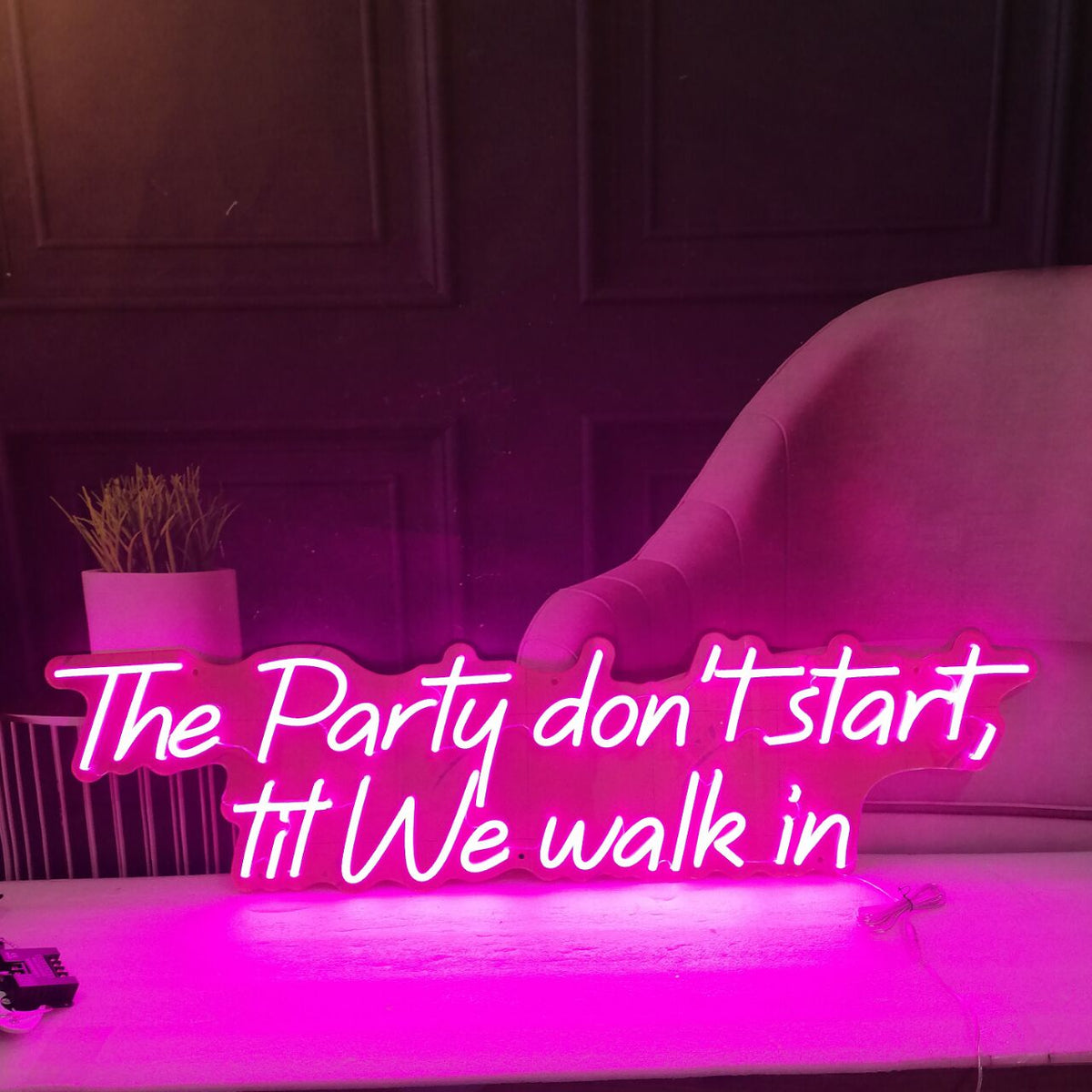 &quot;The Party Don&#39;t Start Til We Walk in&quot; Neon Sign